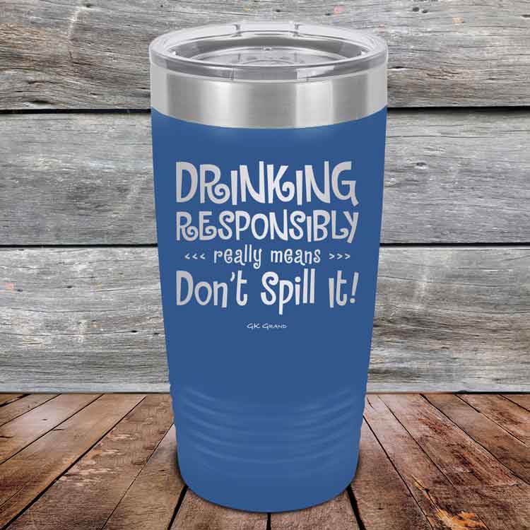 Drinking-Responsibly-Means-Don_t-Spill-It_-20oz-Blue_TPC-20z-04-5634-1