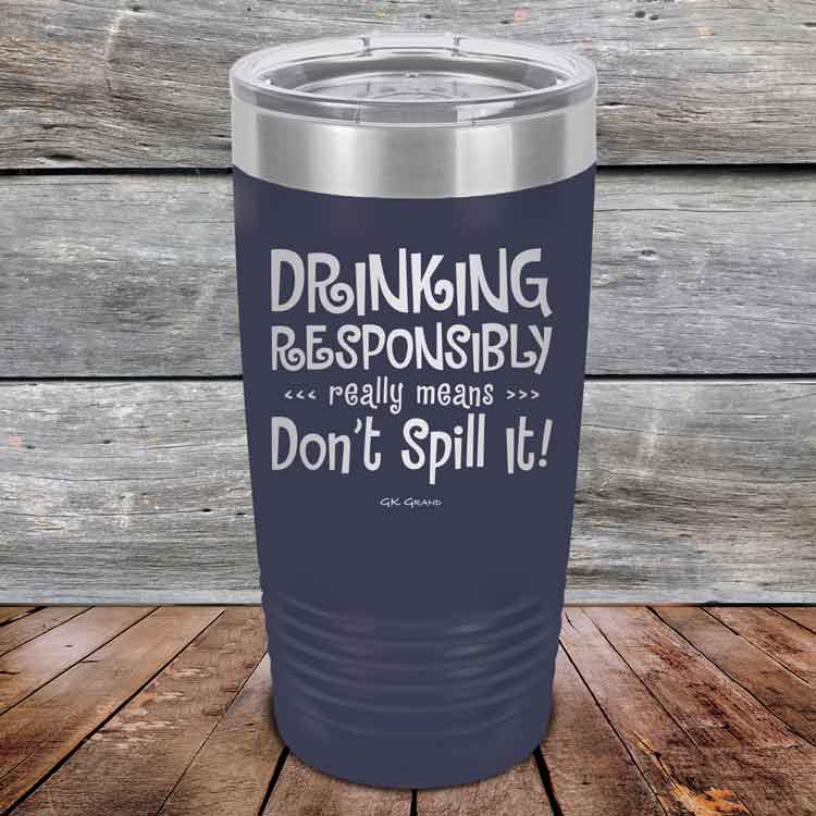 Drinking-Responsibly-Means-Don_t-Spill-It_-20oz-Navy_TPC-20z-11-5634-1