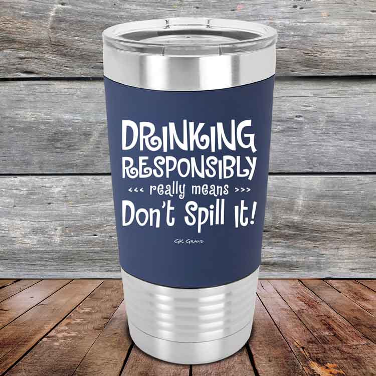 Drinking-Responsibly-Means-Don_t-Spill-It_-20oz-Navy_TSW-20z-11-5636-1