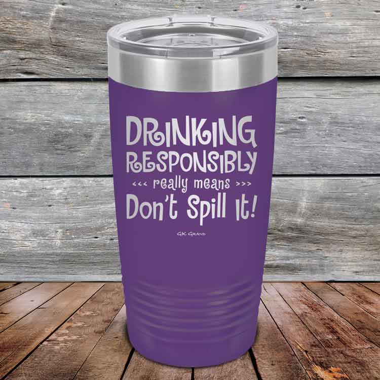 Drinking-Responsibly-Means-Don_t-Spill-It_-20oz-Purple_TPC-20z-09-5634-1