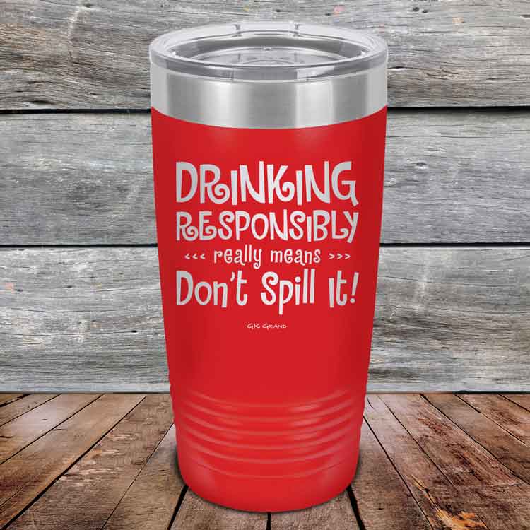 Drinking-Responsibly-Means-Don_t-Spill-It_-20oz-Red_TPC-20z-03-5634-1