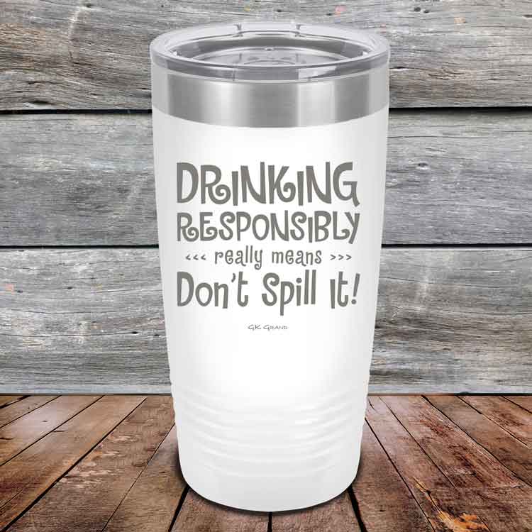Drinking-Responsibly-Means-Don_t-Spill-It_-20oz-White_TPC-20z-14-5634-1