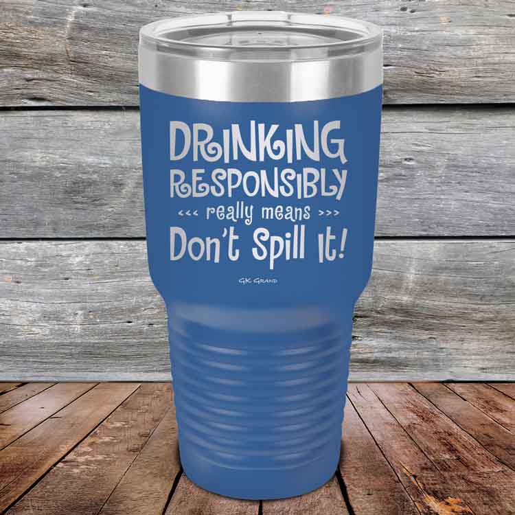 Drinking-Responsibly-Means-Don_t-Spill-It_-30oz-Blue_TPC-30z-04-5635-1