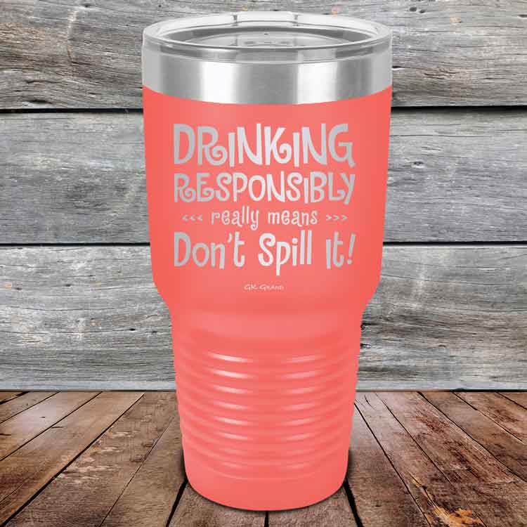 Drinking-Responsibly-Means-Don_t-Spill-It_-30oz-Coral_TPC-30z-18-5635-1