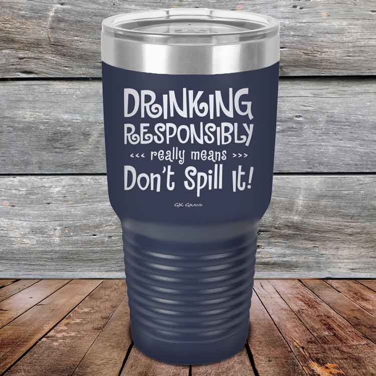 Drinking-Responsibly-Means-Don_t-Spill-It_-30oz-Navy_TPC-30z-11-5635-1