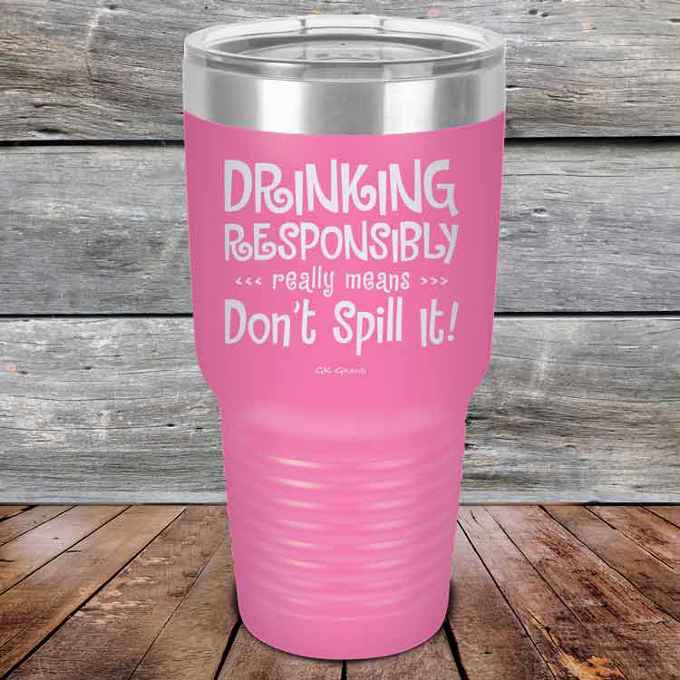 Drinking-Responsibly-Means-Don_t-Spill-It_-30oz-Pink_TPC-30z-05-5635-1