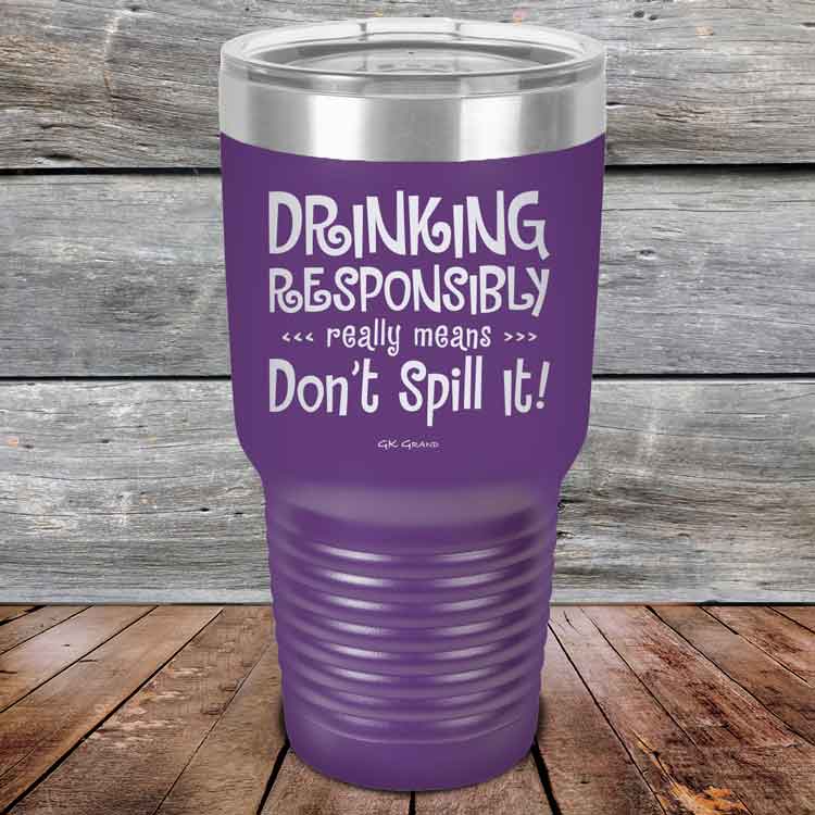Drinking-Responsibly-Means-Don_t-Spill-It_-30oz-Purple_TPC-30z-09-5635-1
