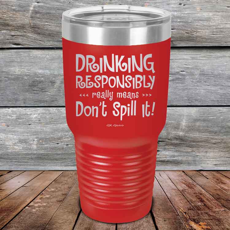 Drinking-Responsibly-Means-Don_t-Spill-It_-30oz-Red_TPC-30z-03-5635-1