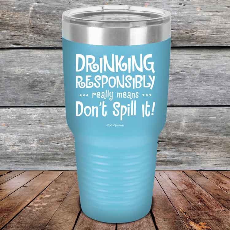 Drinking-Responsibly-Means-Don_t-Spill-It_-30oz-Sky_TPC-30z-07-5635-1