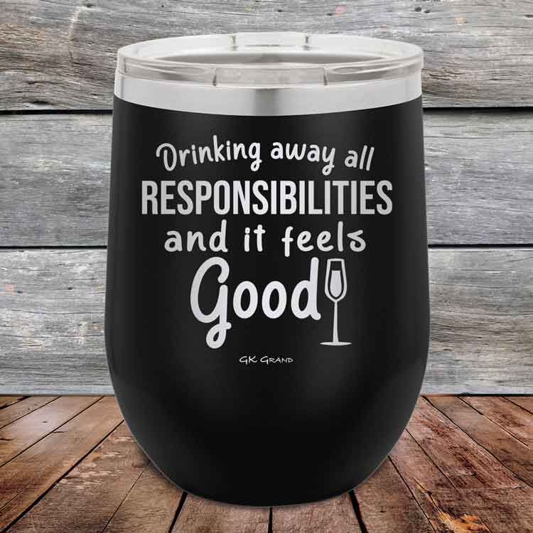 Drinking-away-all-responsibilities-and-it-feels-good-12oz-Black_TPC-12z-16-5545-1