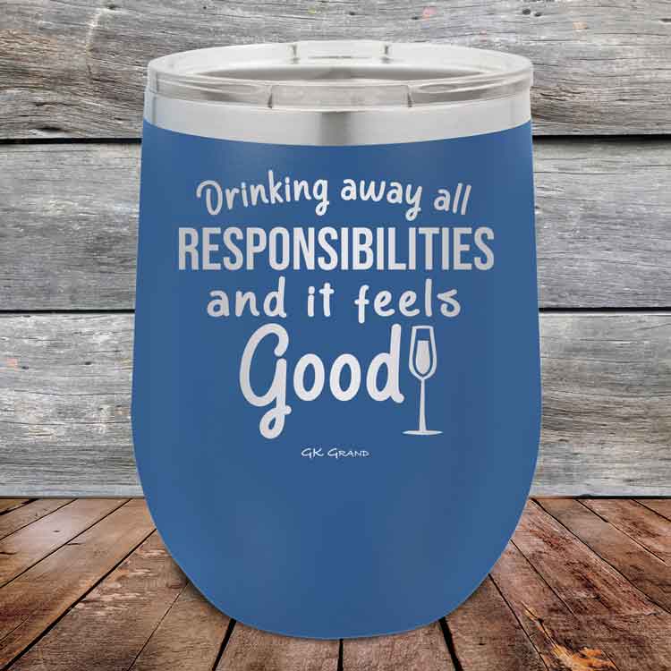 Drinking-away-all-responsibilities-and-it-feels-good-12oz-Blue_TPC-12z-04-5545-1
