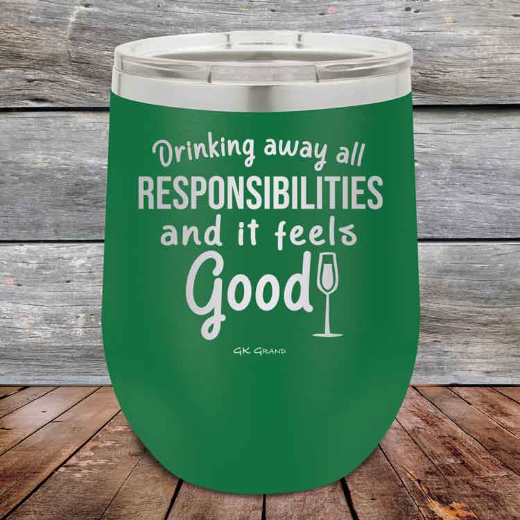 Drinking-away-all-responsibilities-and-it-feels-good-12oz-Green_TPC-12z-15-5545-1