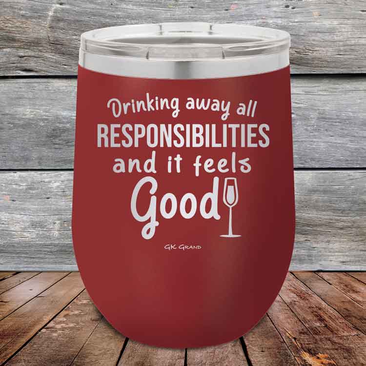 Drinking-away-all-responsibilities-and-it-feels-good-12oz-Maroon_TPC-12z-13-5545-1