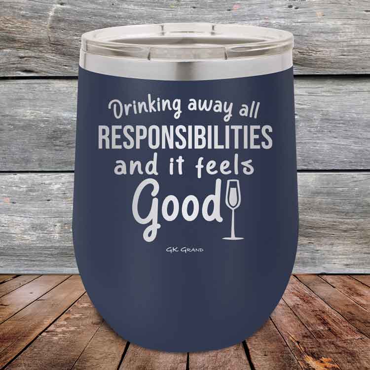 Drinking-away-all-responsibilities-and-it-feels-good-12oz-Navy_TPC-12z-11-5545-1