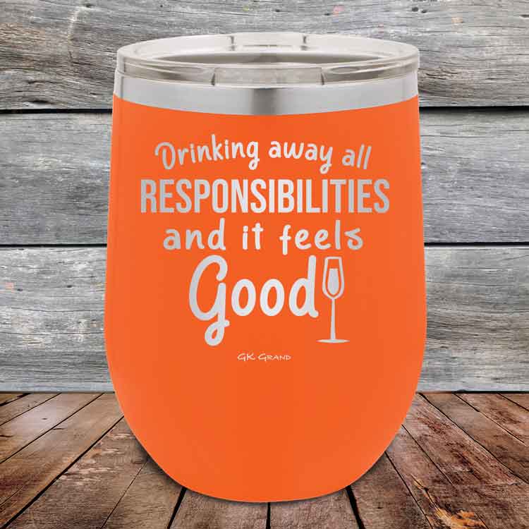 Drinking-away-all-responsibilities-and-it-feels-good-12oz-Orange_TPC-12z-12-5545-1