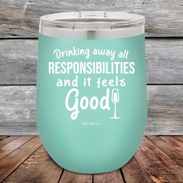 Drinking-away-all-responsibilities-and-it-feels-good-12oz-Teal_TPC-12z-06-5545-1