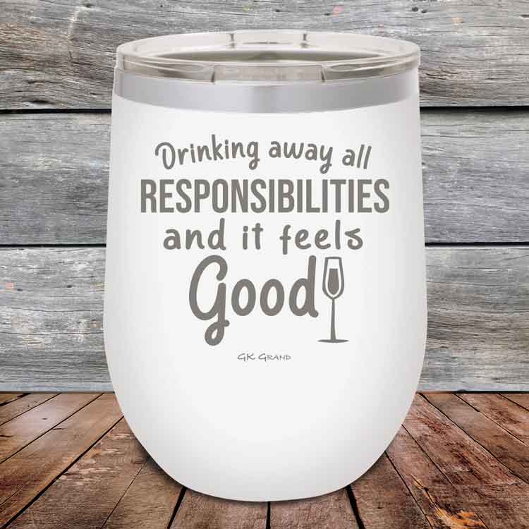 Drinking-away-all-responsibilities-and-it-feels-good-12oz-White_TPC-12z-14-5545-1