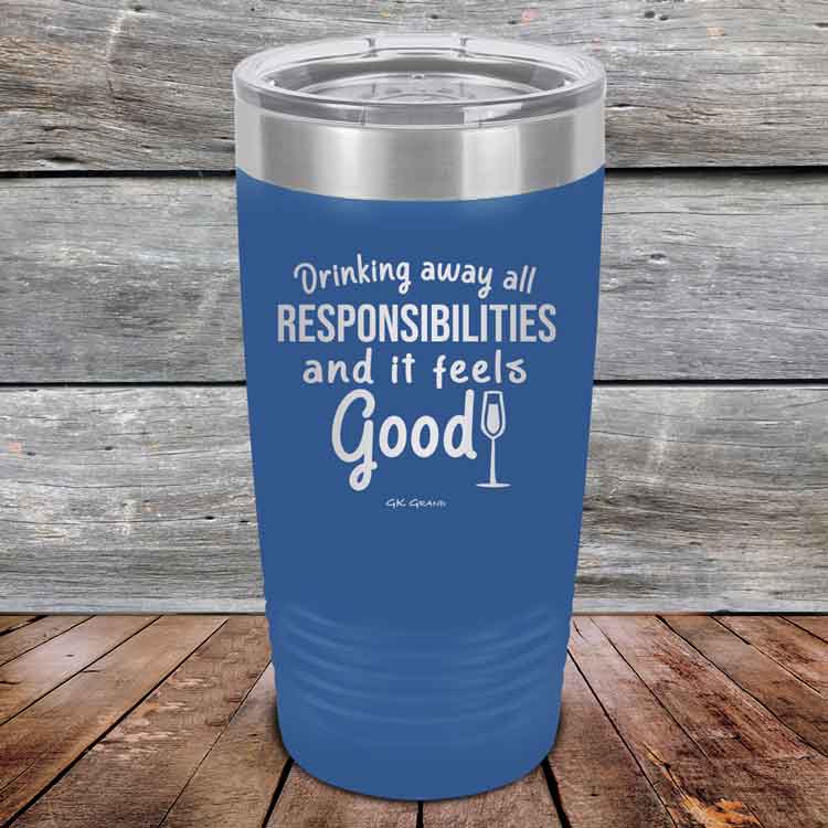 Drinking-away-all-responsibilities-and-it-feels-good-20oz-Blue_TPC-20z-04-5546-1