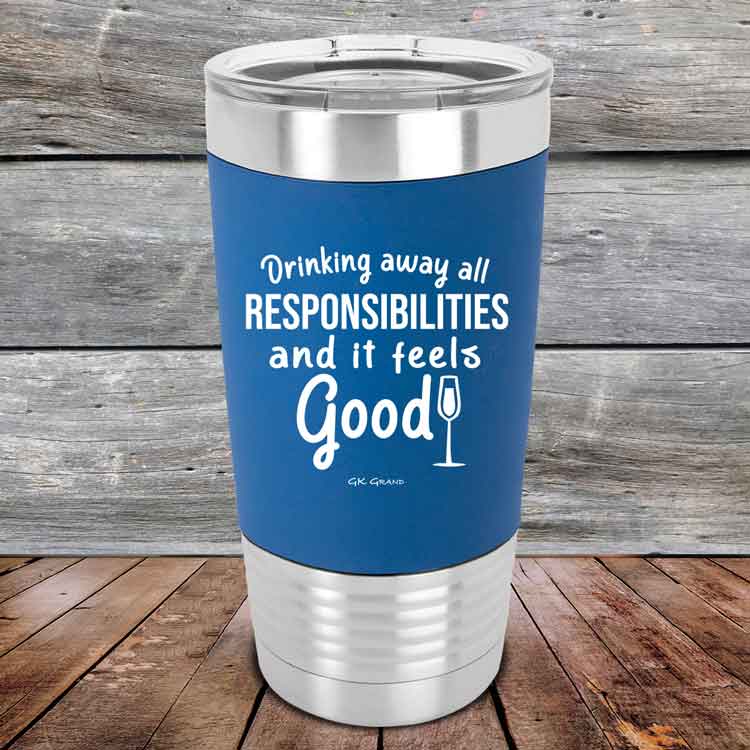 Drinking-away-all-responsibilities-and-it-feels-good-20oz-Blue_TSW-20z-04-5548-1