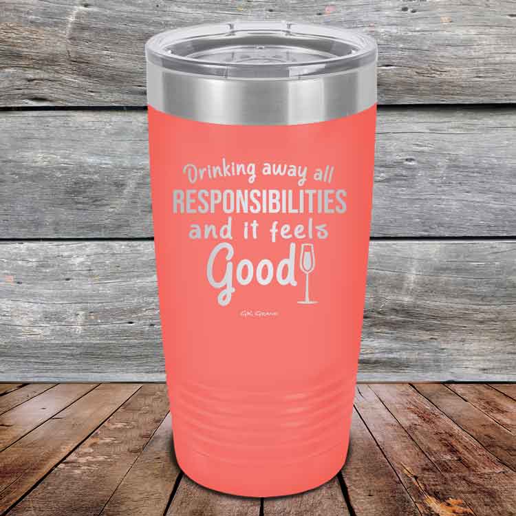 Drinking-away-all-responsibilities-and-it-feels-good-20oz-Coral_TPC-20z-18-5546-1