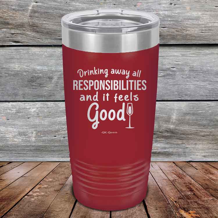 Drinking-away-all-responsibilities-and-it-feels-good-20oz-Maroon_TPC-20z-13-5546-1