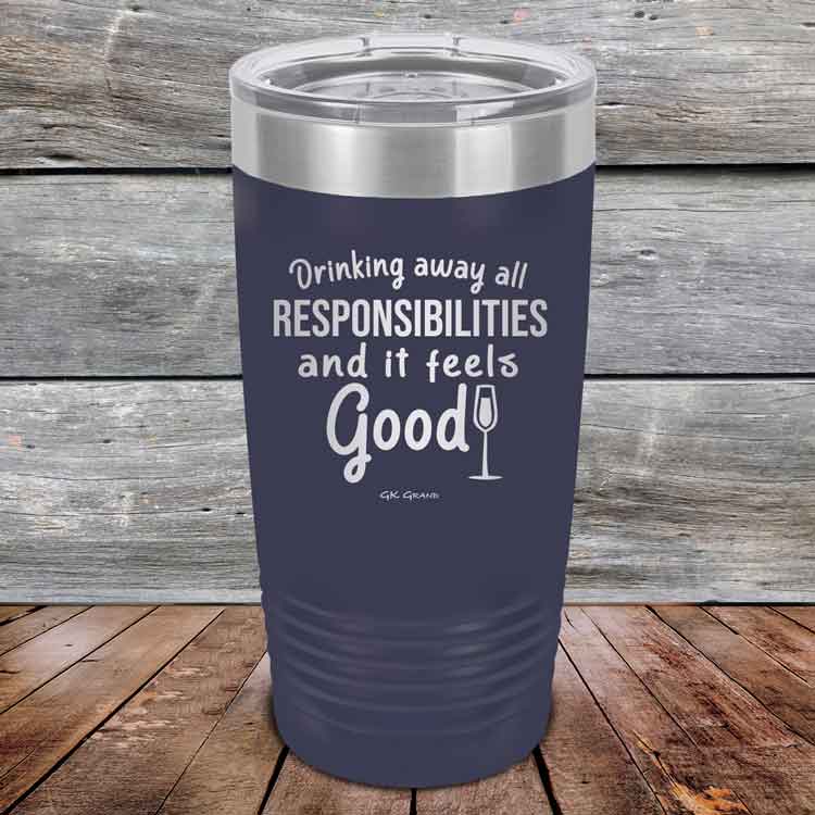 Drinking-away-all-responsibilities-and-it-feels-good-20oz-Navy_TPC-20z-11-5546-1