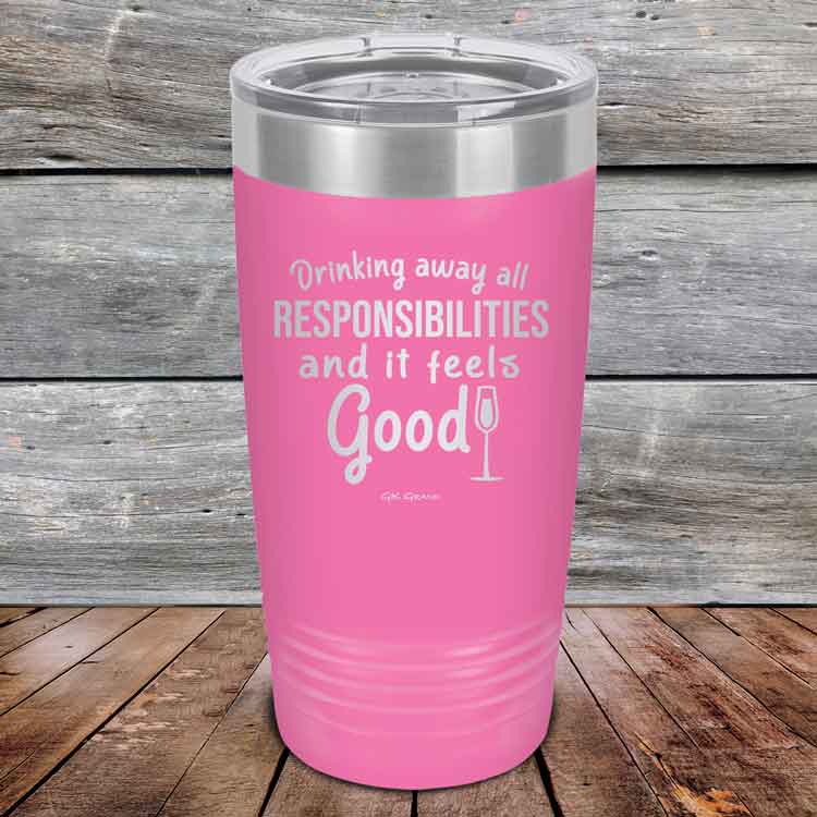 Drinking-away-all-responsibilities-and-it-feels-good-20oz-Pink_TPC-20z-05-5546-1