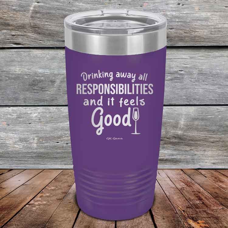 Drinking-away-all-responsibilities-and-it-feels-good-20oz-Purple_TPC-20z-09-5546-1