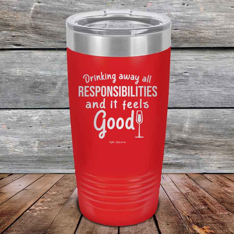 Drinking-away-all-responsibilities-and-it-feels-good-20oz-Red_TPC-20z-03-5546-1
