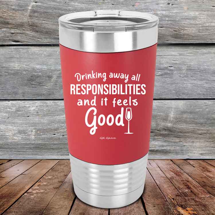 Drinking-away-all-responsibilities-and-it-feels-good-20oz-Red_TSW-20z-03-5548-1