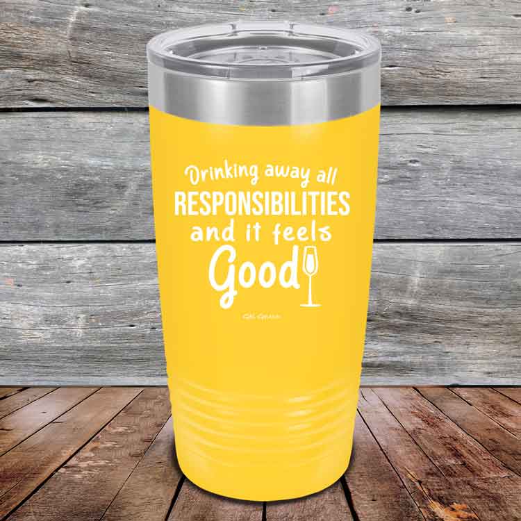 Drinking-away-all-responsibilities-and-it-feels-good-20oz-Yellow_TPC-20z-17-5546-1