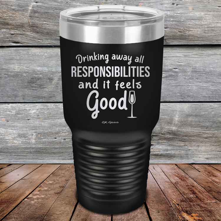 Drinking-away-all-responsibilities-and-it-feels-good-30oz-Black_TPC-30z-16-5547-1