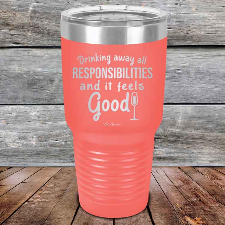 Drinking-away-all-responsibilities-and-it-feels-good-30oz-Coral_TPC-30z-18-5547-1