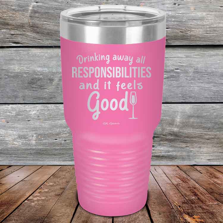 Drinking-away-all-responsibilities-and-it-feels-good-30oz-Pink_TPC-30z-05-5547-1
