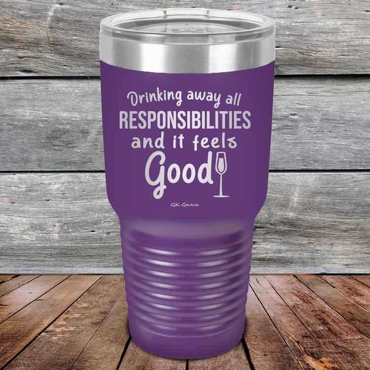 Drinking-away-all-responsibilities-and-it-feels-good-30oz-Purple_TPC-30z-09-5547-1