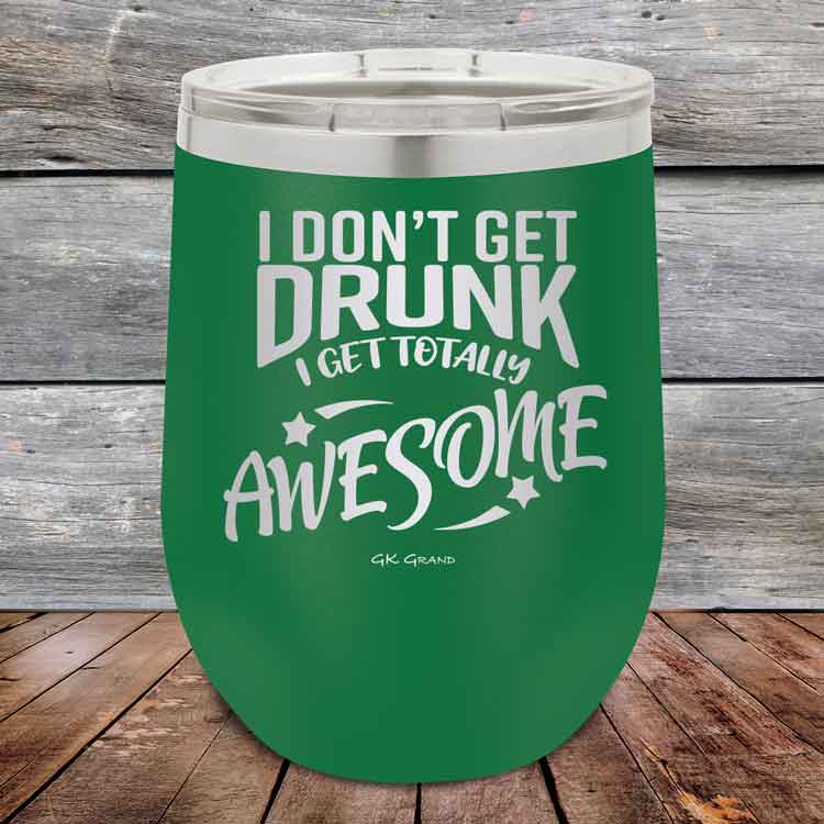 I-Don_t-Get-Drunk-I-Get-Totally-Awesome-12oz-Green_TPC-12Z-15-5617-1