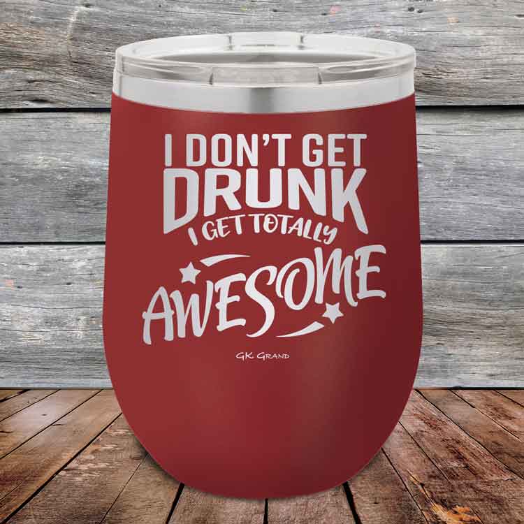 I-Don_t-Get-Drunk-I-Get-Totally-Awesome-12oz-Maroon_TPC-12Z-13-5617-1