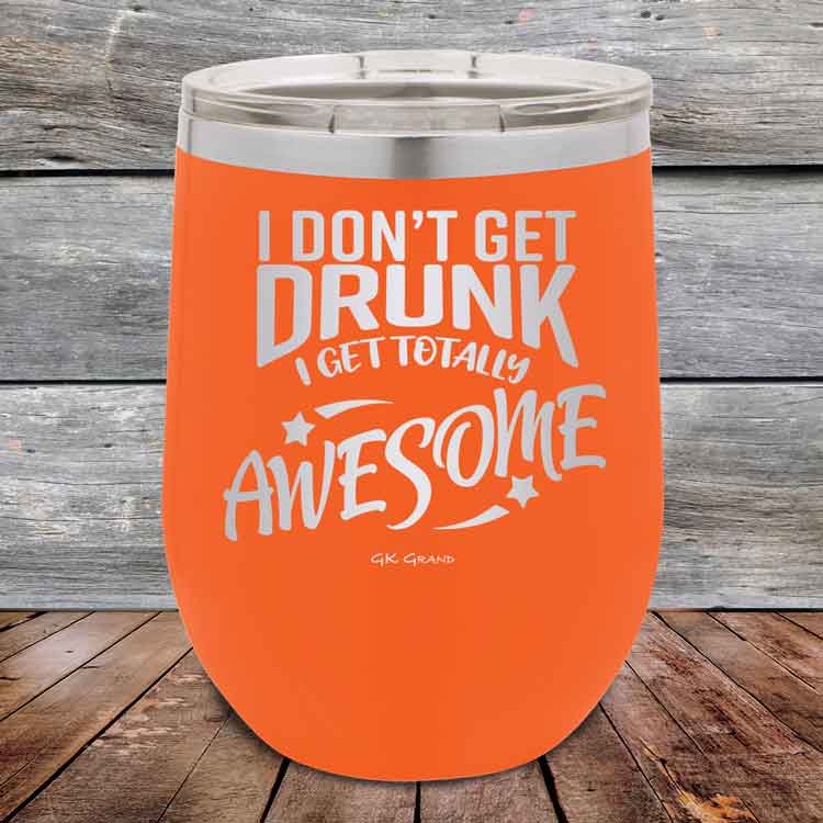 I-Don_t-Get-Drunk-I-Get-Totally-Awesome-12oz-Orange_TPC-12Z-12-5617-1