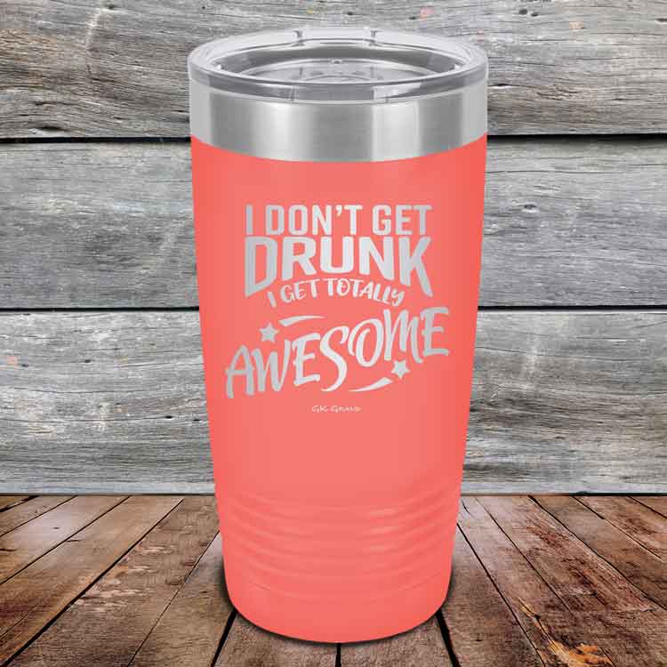 I-Don_t-Get-Drunk-I-Get-Totally-Awesome-20oz-Coral_TPC-20Z-18-5618-1