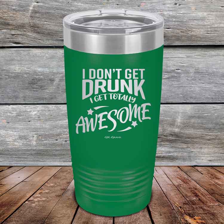 I-Don_t-Get-Drunk-I-Get-Totally-Awesome-20oz-Green_TPC-20Z-15-5618-1