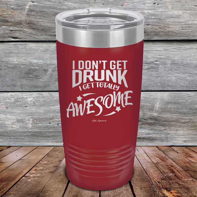 I-Don_t-Get-Drunk-I-Get-Totally-Awesome-20oz-Maroon_TPC-20Z-13-5618-1
