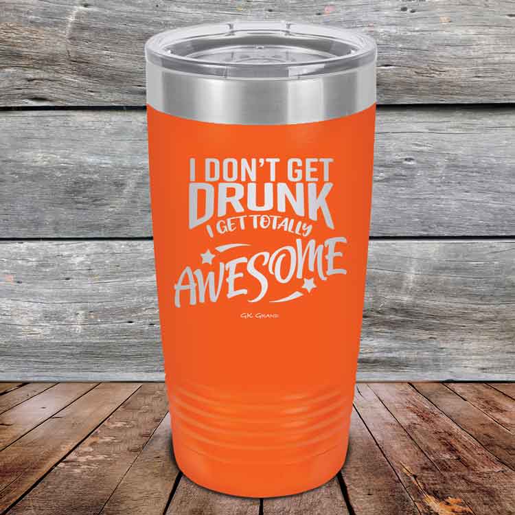 I-Don_t-Get-Drunk-I-Get-Totally-Awesome-20oz-Orange_TPC-20Z-12-5618-1