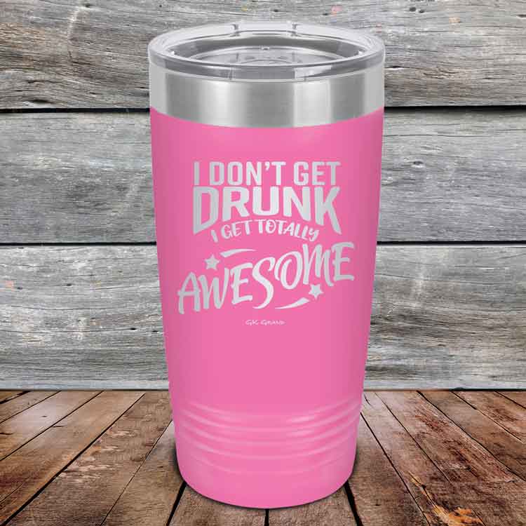 I-Don_t-Get-Drunk-I-Get-Totally-Awesome-20oz-Pink_TPC-20Z-05-5618-1