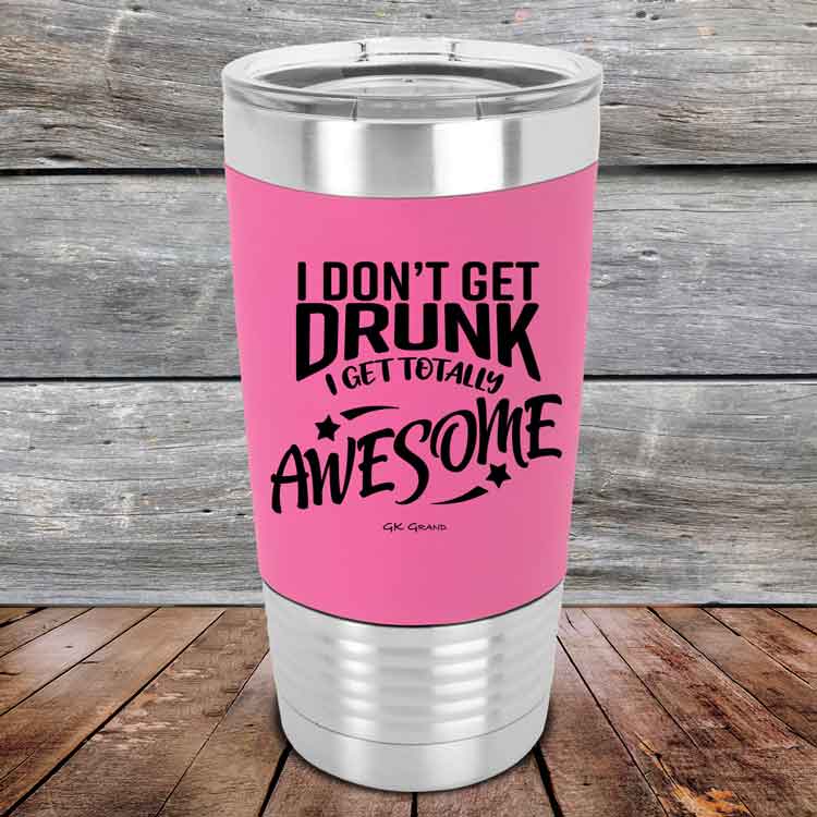 I-Don_t-Get-Drunk-I-Get-Totally-Awesome-20oz-Pink_TSW-20Z-05-5620-1