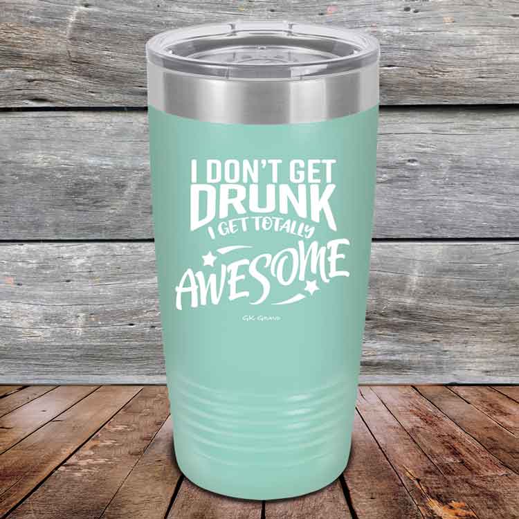 I-Don_t-Get-Drunk-I-Get-Totally-Awesome-20oz-Teal_TPC-20Z-06-5618-1
