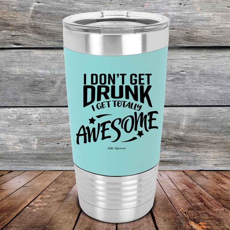 I-Don_t-Get-Drunk-I-Get-Totally-Awesome-20oz-Teal_TSW-20Z-06-5620-1
