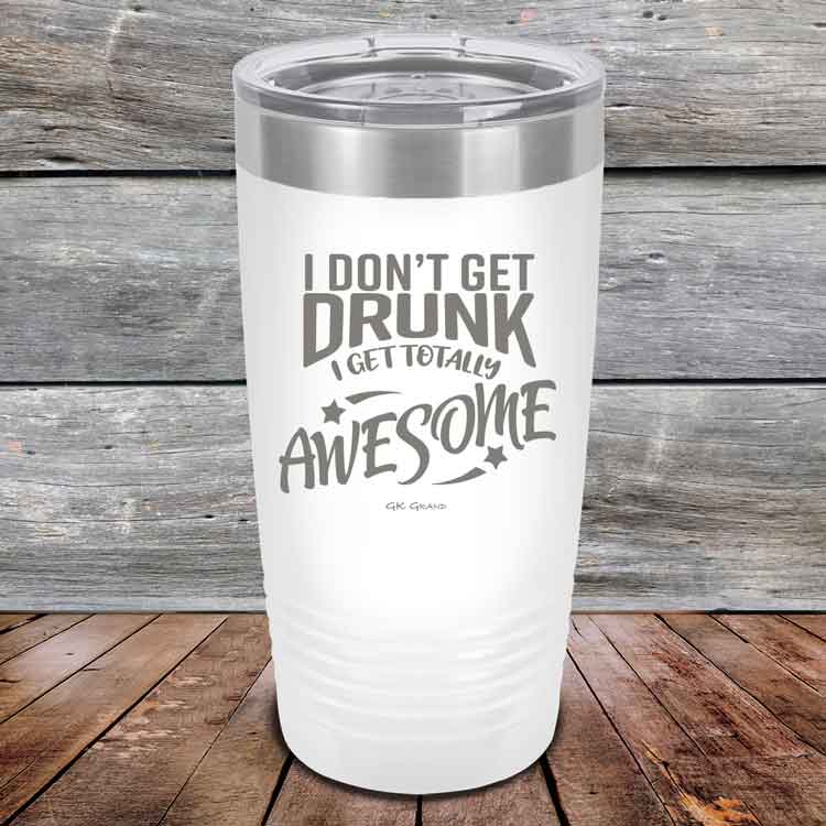 I-Don_t-Get-Drunk-I-Get-Totally-Awesome-20oz-White_TPC-20Z-14-5618-1