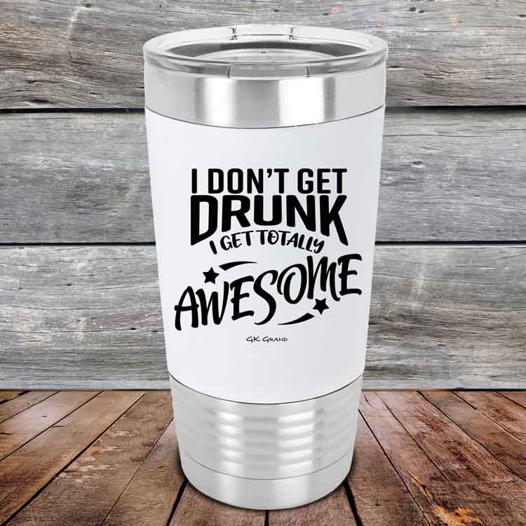 I-Don_t-Get-Drunk-I-Get-Totally-Awesome-20oz-White_TSW-20Z-14-5620-1