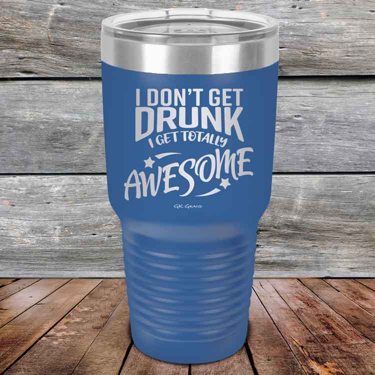 I-Don_t-Get-Drunk-I-Get-Totally-Awesome-30oz-Blue_TPC-30Z-04-5619-1