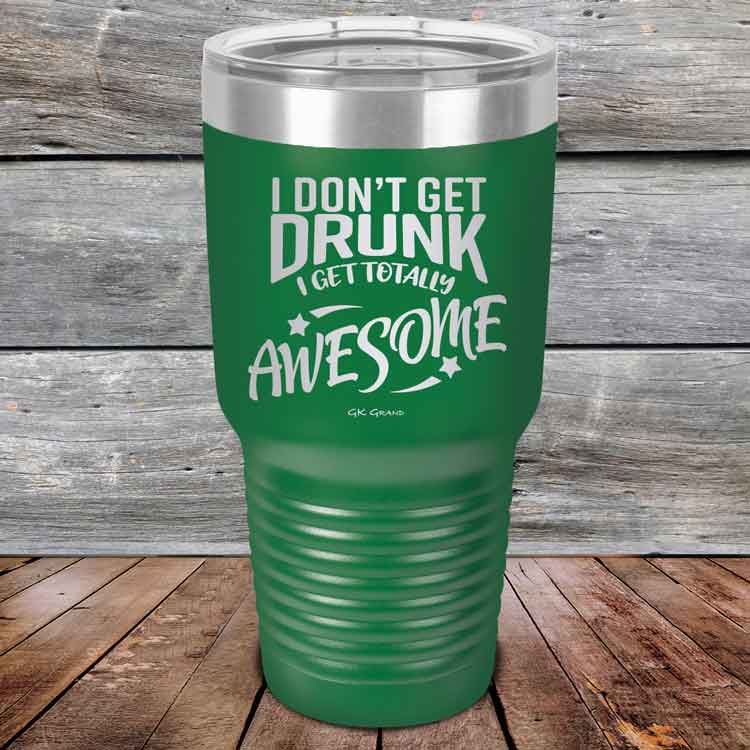 I-Don_t-Get-Drunk-I-Get-Totally-Awesome-30oz-Green_TPC-30Z-15-5619-1